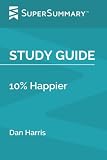 Study Guide: 10% Happier by Dan Harris (SuperSummary)