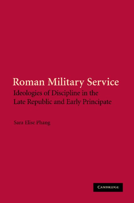 Roman Military Service: Ideologies of Discipline in the Late Republic