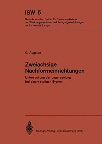 Zweiachsige Nachformeinrichtungen: Untersuchung der Lageregelung bei einem stetigen System (ISW Forschung und Praxis) (German Edition) (ISW Forschung und Praxis, 5, Band 5)