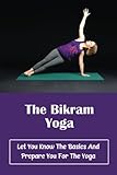 The Bikram Yoga: Let You Know The Basics And Prepare You For The Yoga