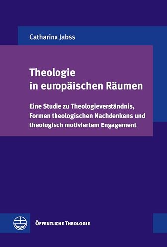 Evangelische Verlagsanstalt - Theologie in europäischen Räumen: Eine Studie zu Theologieverständnis, Formen theologischen Nachdenkens und theologisch motiviertem Engagement