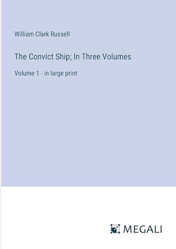 The Convict Ship; In Three Volumes: Volume 1 - in large print