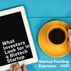 Startup Funding Espresso &ndash; What Investors Look for in a Biotech Startup