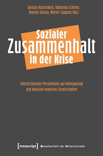 Sozialer Zusammenhalt in der Krise: Interdisziplinäre Perspektiven auf Heterogenität und Kohäsion moderner Gesellschaften (Gesellschaft der Unterschiede 62)