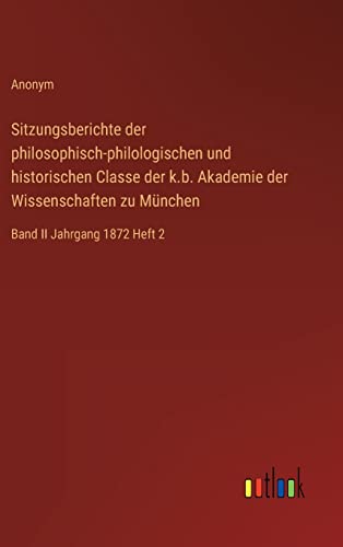 Sitzungsberichte der philosophisch-philologischen und historischen Classe der k.b. Akademie der Wissenschaften zu München: Band II Jahrgang 1872 Heft 2 (German Edition)