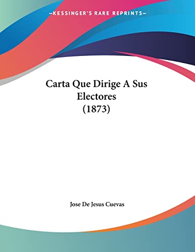 Carta Que Dirige A Sus Electores (1873) (Spanish Edition)