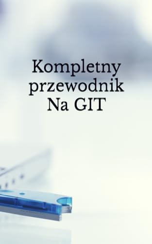 Kompletny przewodnik: GIT (Polish Edition)