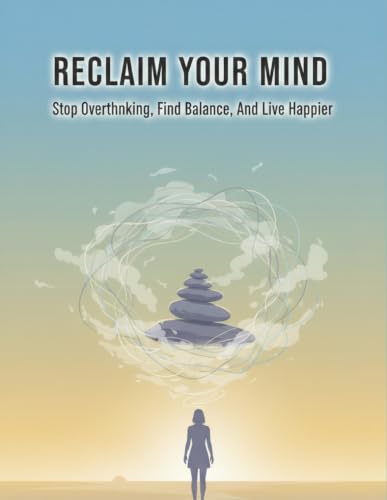 Reclaim Your Mind: Stop Overthinking, Find Balance, And Live Happier image 2