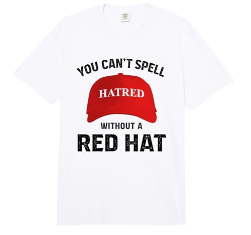 Anti-Trump Can't Spell Hatred Without Red Hat T-Shirt Comfort Colors Adult Heavyweight T-Shirt