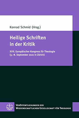 Heilige Schriften in der Kritik: XVII. Europäischer Kongress für Theologie (5.–8. September 2021 in Zürich) (Veröffentlichungen der Wissenschaftlichen ... für Theologie (VWGTh) 68) (German Edition)