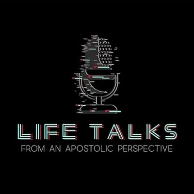 Life Talks From An Apostolic Perspective