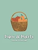  Diario de Huerto Día a día, recetas y más: Diseñado para cultivar verduras y frutas en casa - Úsalo como diario, con espacio para tus tareas, ... cosecha e !incluso páginas para tus recetas!