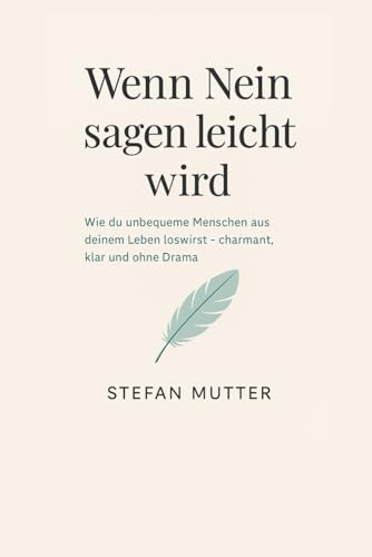 ?Wenn Nein sagen leicht wird�g: Wie du unbequeme Menschen aus deinem Leben loswirst ? charmant, klar und ohne Drama