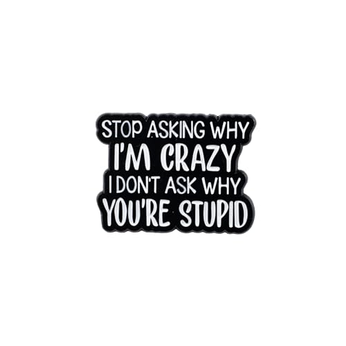 Stop Asking Why I'm Crazy I Don't Ask Why You're Stupid �G�i�����s���A�ʔ�������ȃ��[���A�s���u���[�`�A����ȃ_�[�N���[���A���y���u���[�`�A�ԓx�̗F�l�A�����A���ӋC�ȏ��̎q�A�����̂��߂̔���ȃo�b�W�A