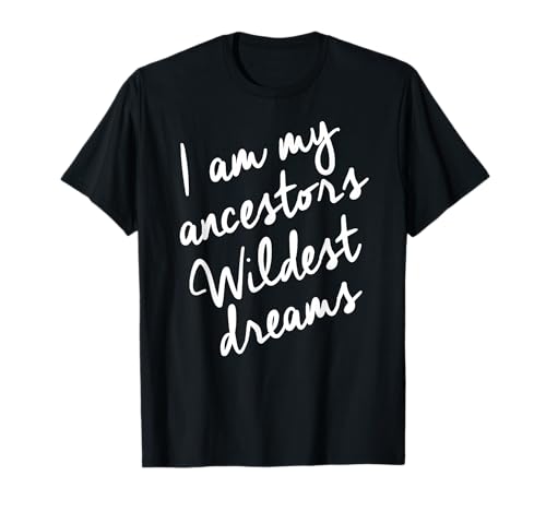 Black History Month Shirts Women, Ancestors Wildest Dreams T-Shirt