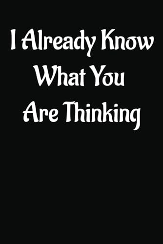 I Already Know What You Are Thinking:: is a 6x9 lined notebook with 101 pages, perfect for busy multitaskers who need a touch of humor in their day. ... yet hilarious gift. Ideal for Secret Santa,