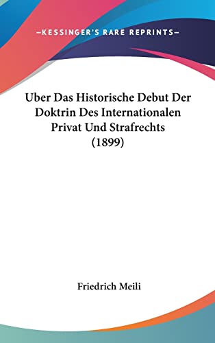 Uber Das Historische Debut Der Doktrin Des Internationalen Privat Und Strafrechts (1899) (English and German Edition)