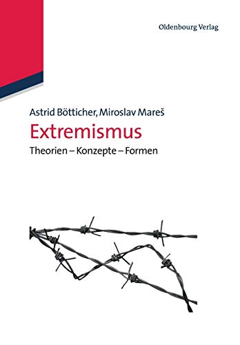 Extremismus: Theorien Konzepte Formen: Theorien - Konzepte - Formen (Lehr- und Handbücher der Polit Extremismus: Theorien Konzepte Formen: Theorien - Konzepte - Formen (Lehr- und Handbücher der Polit