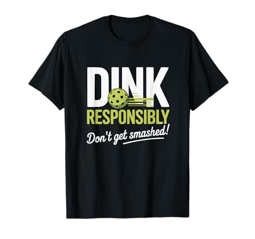 Dink Responsibly Pickleball Team T-Shirt