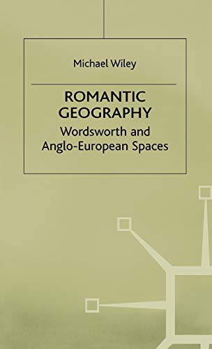Romantic Geography: Wordsworth and Anglo-European Spaces (Romanticism in Perspective:Texts, Cultures Romantic Geography: Wordsworth and Anglo-European Spaces (Romanticism in Perspective:Texts, Cultures