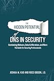 The Hidden Potential of DNS In Security: Combating Malware, Data Exfiltration, and more - The Guide for Security Professionals