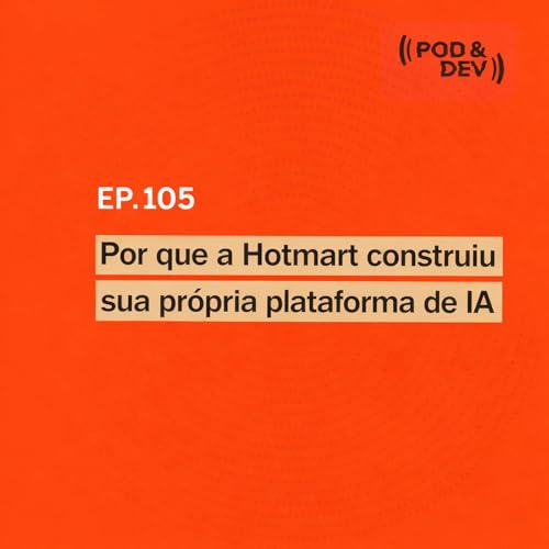 EP 105 | Por que a Hotmart construiu sua pr&oacute;pria plataforma de IA