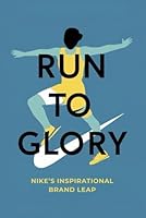 Run to Glory: Nike’s Inspirational Brand Leap B0F5MJ6121 Book Cover