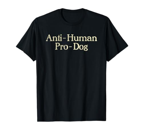 Anti-Human Pro-Dog Dog Puppy Lover Animal T-Shirt