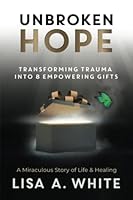 Unbroken Hope: Transforming Trauma into 8 Empowering Gifts 1953211313 Book Cover