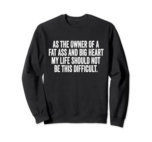 As The Owner Of A Fat Ass And Big Heart refranes divertidos Sudadera