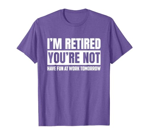 I'm Retired You're Not Have Fun At Work Tomorrow Funny T-Shirt, Men, Purple Heather, X-Large