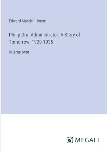Philip Dru: Administrator; A Story of Tomorrow, 1920-1935: in large print