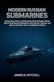 Modern Russian Submarines: Technology, Tactics, and Espionage Aboard Russia's Diesel-Electric, Nuclear-Attack, Guided-Missile, and Ballistic-Missile ... of the Russian (Submarines of the World)