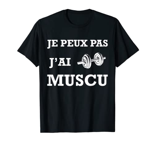 Je Peux Pas J'ai Muscu Humour Cadeau Drôle Homme et Femme T-Shirt