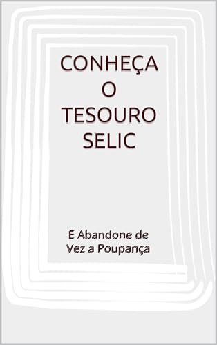 CONHEÇA O TESOURO SELIC: E Abandone de Vez a Poupança
