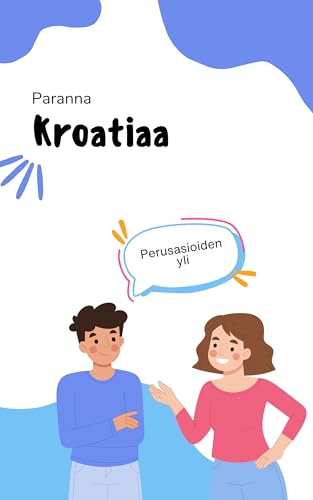 Paranna kroatiaa: Vie taitosi seuraavalle tasolle (Kroatia suomen puhujille Book 2) (Finnish Edition