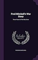 Fred Mitchell's War Story : Three Years in the War Zone 1343205344 Book Cover
