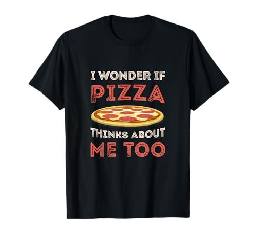 I Wonder If Pizza Thinks About Me Too Funny Dough