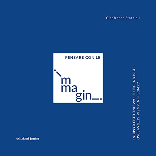 Pensare Con Le Immagini. Capire L’Infanzia Attraverso I Disegni Delle Bambine E Dei Bambini Pensare Con Le Immagini. Capire L’Infanzia Attraverso I Disegni Delle Bambine E Dei Bambini