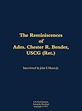 The Reminiscences of Adm. Chester R. Bender, USCG (Ret.): 1914-1986