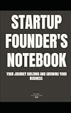 The Startup Founder's Notebook: Document Your Journey Building and Growing Your Business