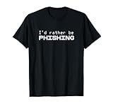 I'd Rather Be Phishing - Cool Cyber Security Hacker T Shirt T-Shirt