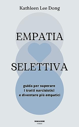 Empatia Selettiva: guida per superare i tratti narcisistici e diventare più empat