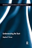 Understanding the Tacit (Routledge Studies in Social and Political Thought)