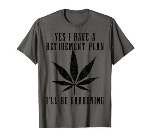 Cannabis Weed Marijuana I Have A Retirement Plan Gardening T-Shirt