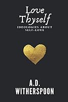 Love Thyself: Ideologies About Self Love 1735607002 Book Cover