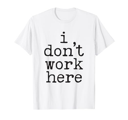 I Don’t Work Here Sarcastic Workers Rights Funny Union T-Shirt