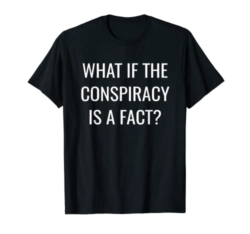¿Qué pasa si la conspiración es un hecho?- Camiseta de la teoría de la conspiración Camiseta