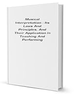 Musical Interpretation: Its Laws And Principles, And Their Application In Teaching And Performing 0686300149 Book Cover