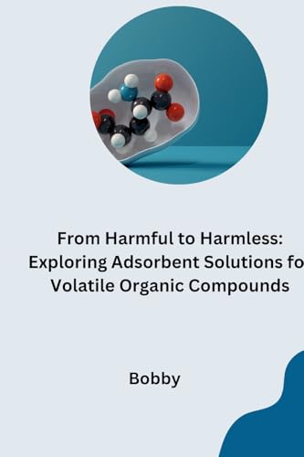 From Harmful to Harmless: Exploring Adsorbent Solutions for Volatile Organic Compounds